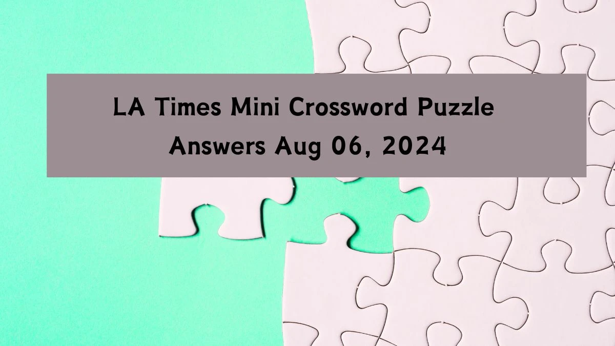 LA Times Mini Crossword Puzzle Answers Aug 06, 2024 - News