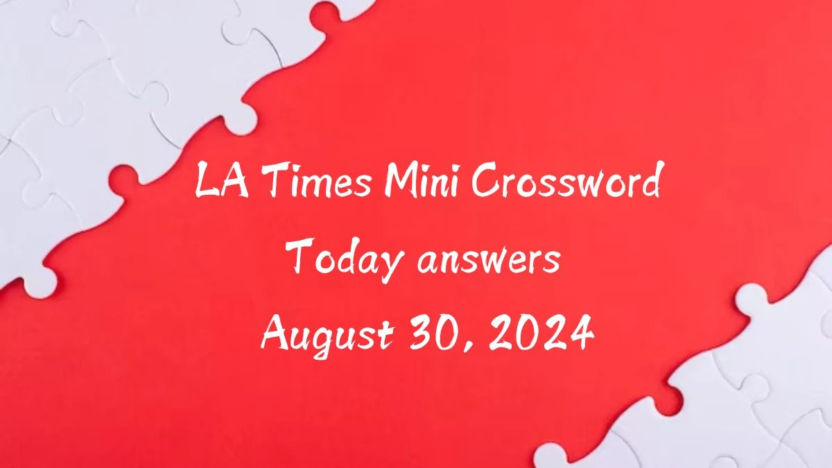 LA Times Mini Crossword Today answers August 30, 2024 Updated