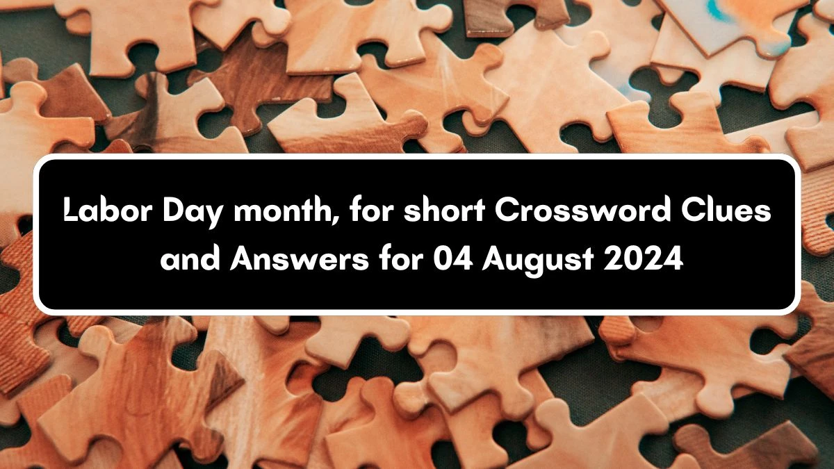 Labor Day month, for short Daily Themed Crossword Clue Answers on August 04, 2024