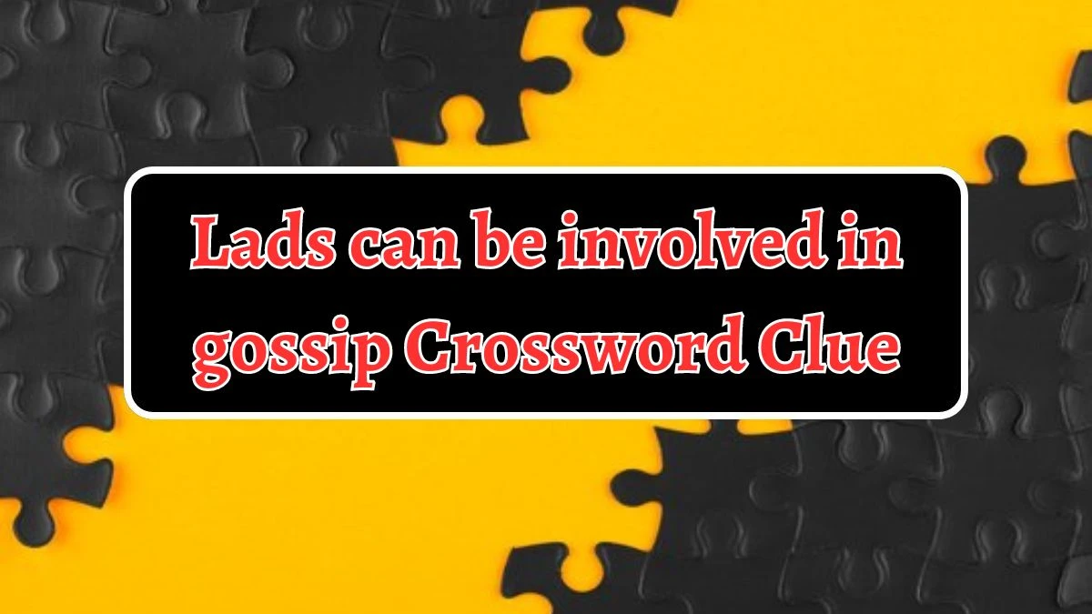 Lads can be involved in gossip Crossword Clue Answers on August 14, 2024