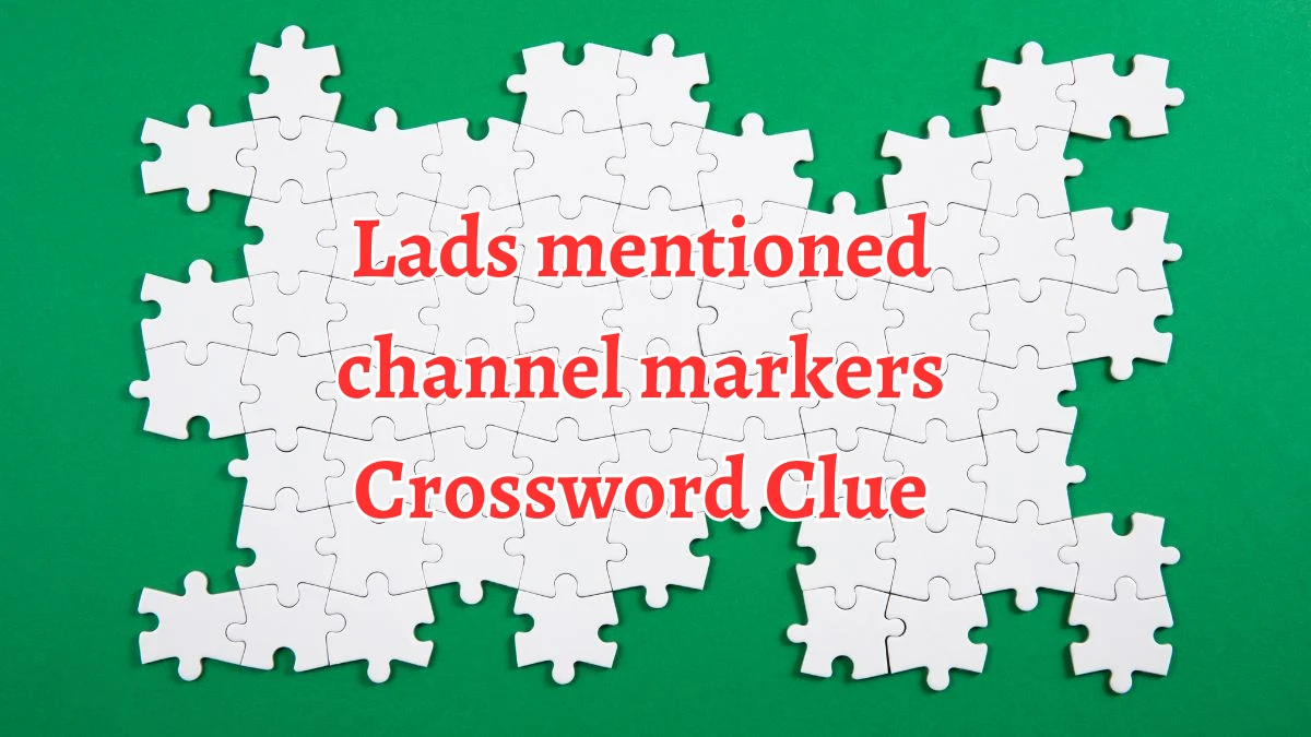 Lads mentioned channel markers Crossword Clue Puzzle Answer from August 13, 2024