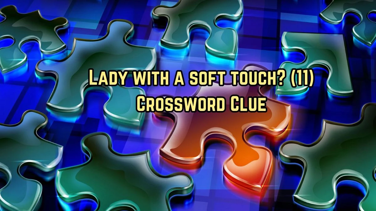 Lady with a soft touch? (11) Crossword Clue Puzzle Answer from August 11, 2024