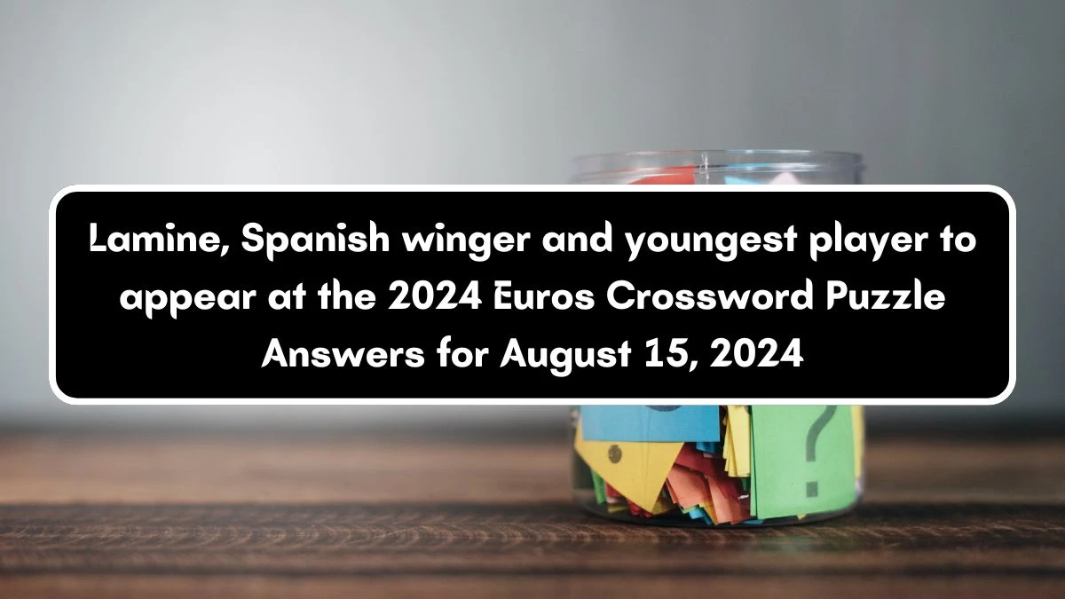 Lamine, Spanish winger and youngest player to appear at the 2024 Euros Crossword Clue Puzzle Answer from August 15, 2024