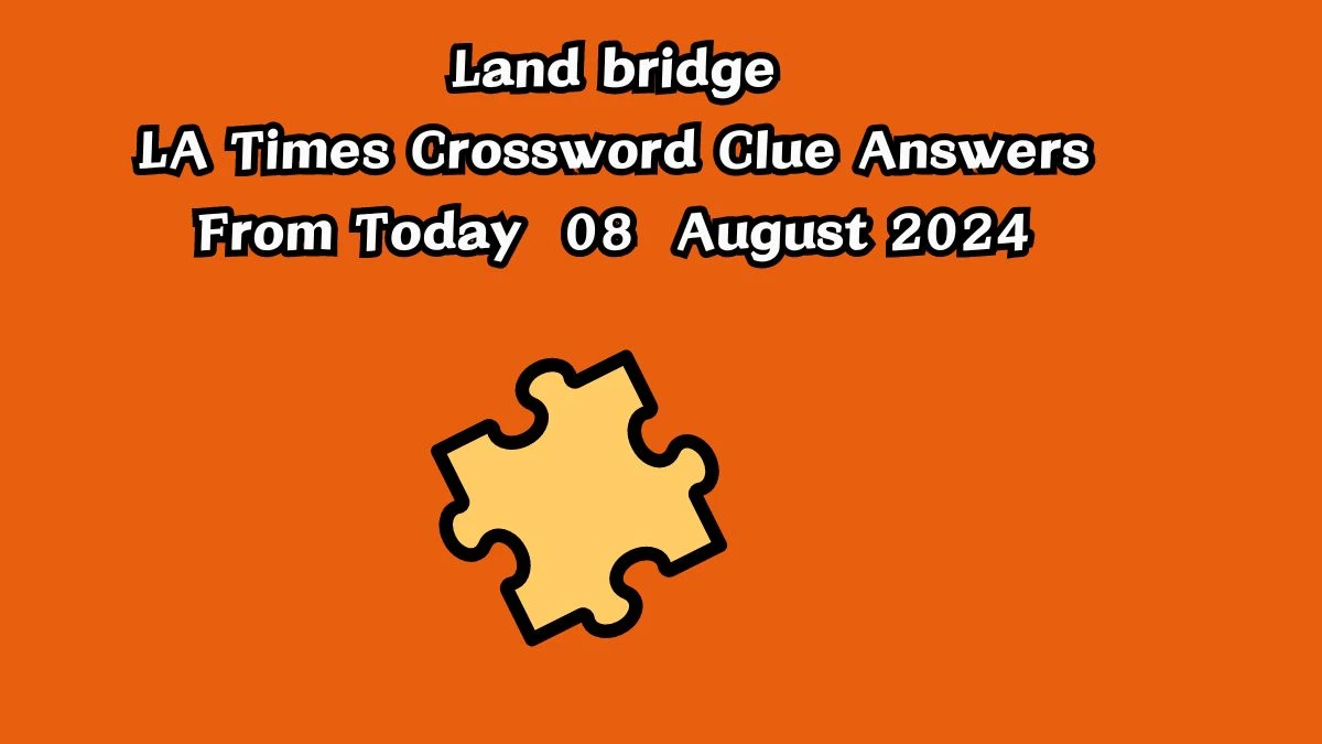 LA Times Land bridge Crossword Clue Puzzle Answer from August 08, 2024