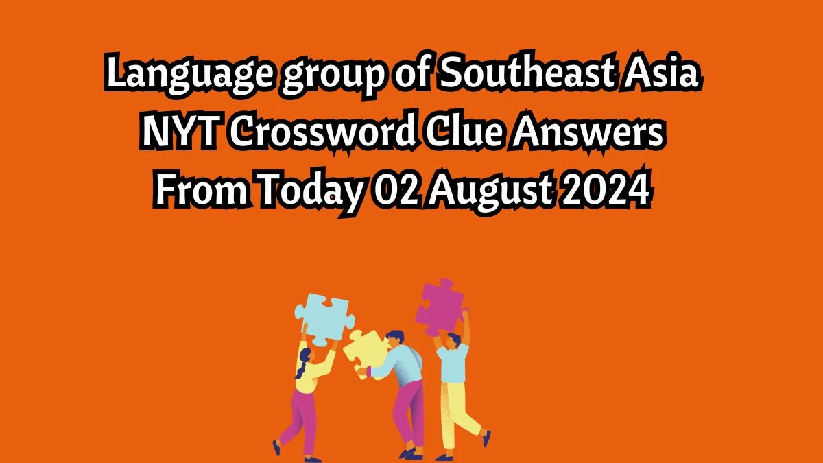 Language group of Southeast Asia NYT Crossword Clue Puzzle Answer on August 02, 2024