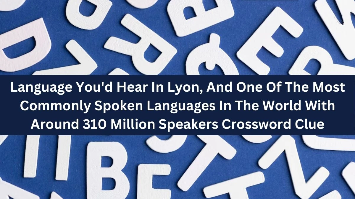 Language You'd Hear In Lyon, And One Of The Most Commonly Spoken Languages In The World With Around 310 Million Speakers Daily Themed Crossword Clue Answers on August 02, 2024