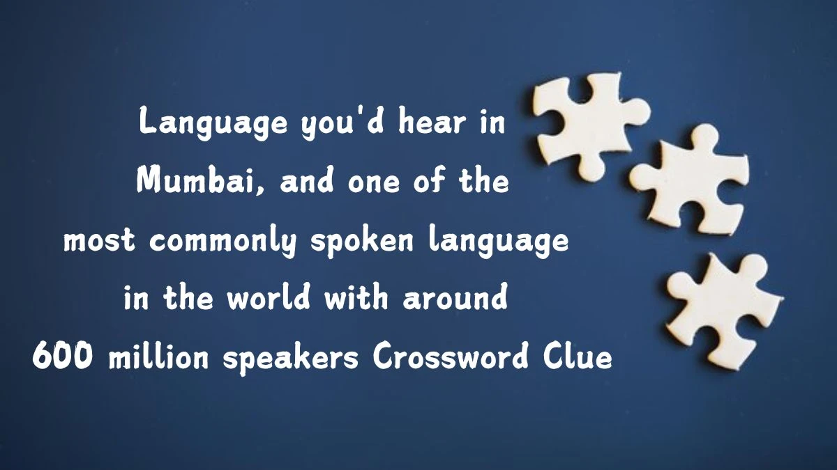 Daily Themed Language you'd hear in Mumbai, and one of the most commonly spoken language in the world with around 600 million speakers Crossword Clue Puzzle Answer from August 02, 2024