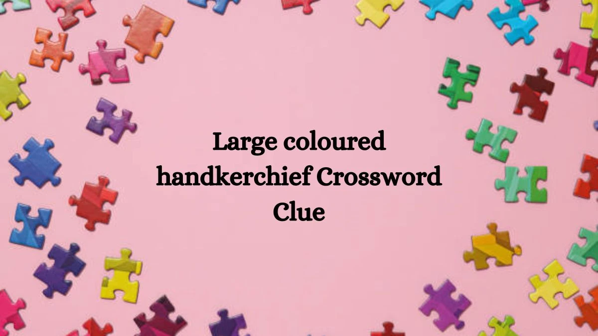 Large coloured handkerchief 8 Letters Crossword Clue Puzzle Answer from August 03, 2024