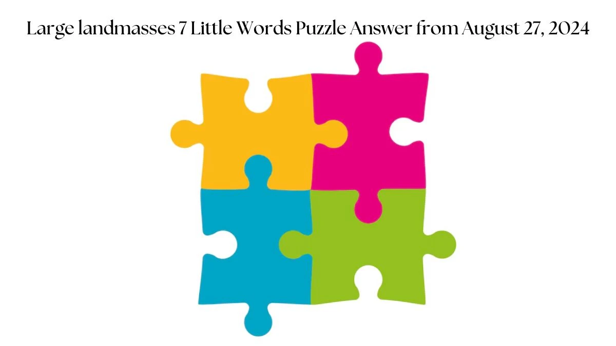 Large landmasses 7 Little Words Puzzle Answer from August 27, 2024