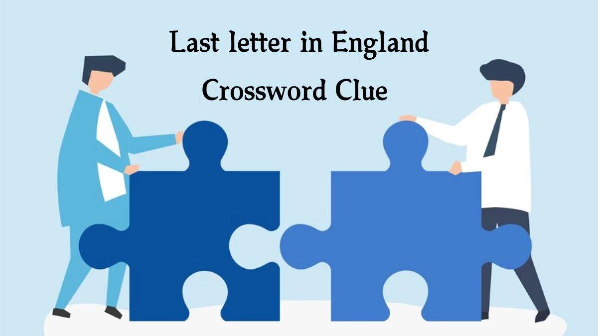 Last letter in England Daily Themed Crossword Clue Puzzle Answer from August 19, 2024