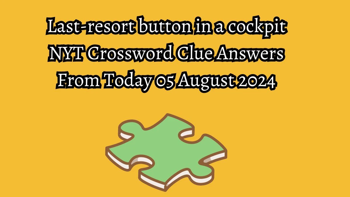 NYT Last-resort button in a cockpit Crossword Clue Puzzle Answer from August 05, 2024