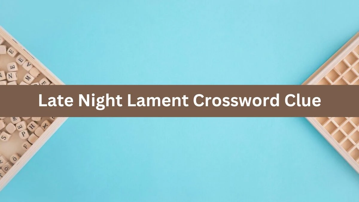 LA Times Late Night Lament Crossword Clue Puzzle Answer from August 03, 2024