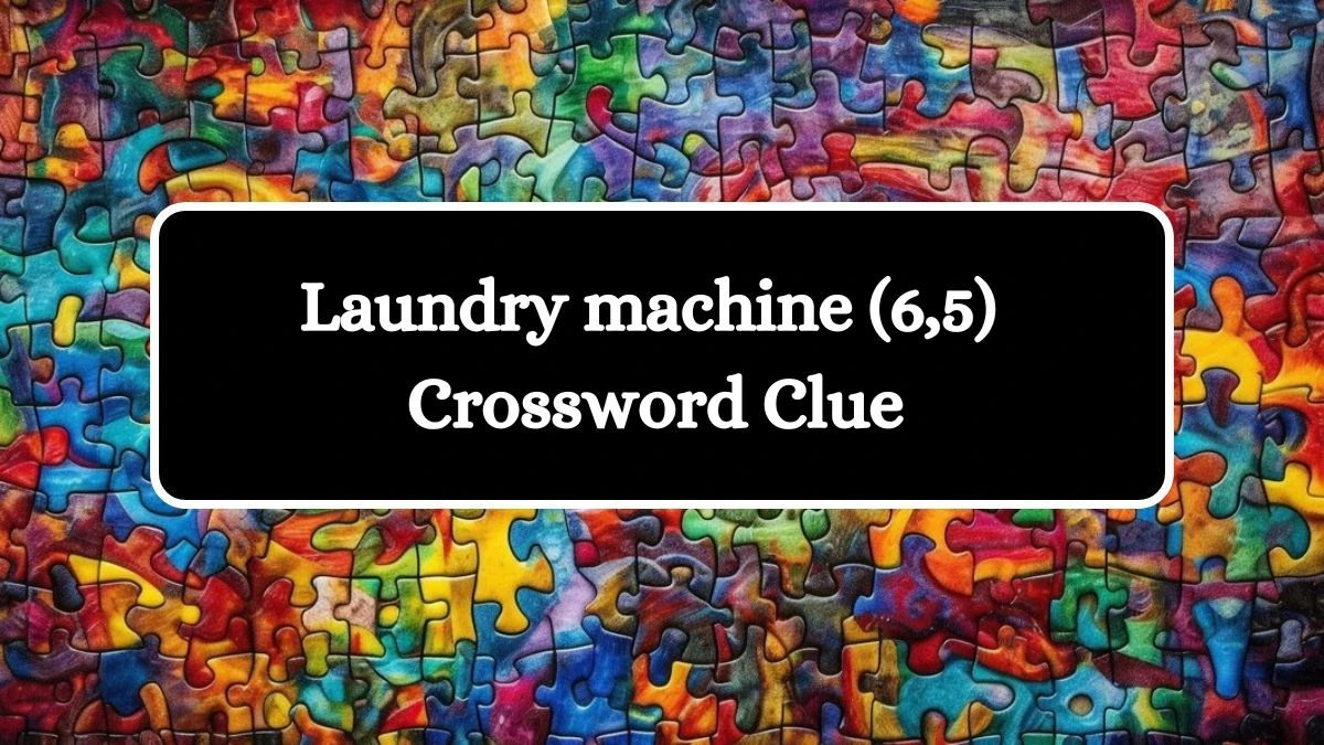 Laundry machine (6,5) Crossword Clue Puzzle Answer from August 08, 2024