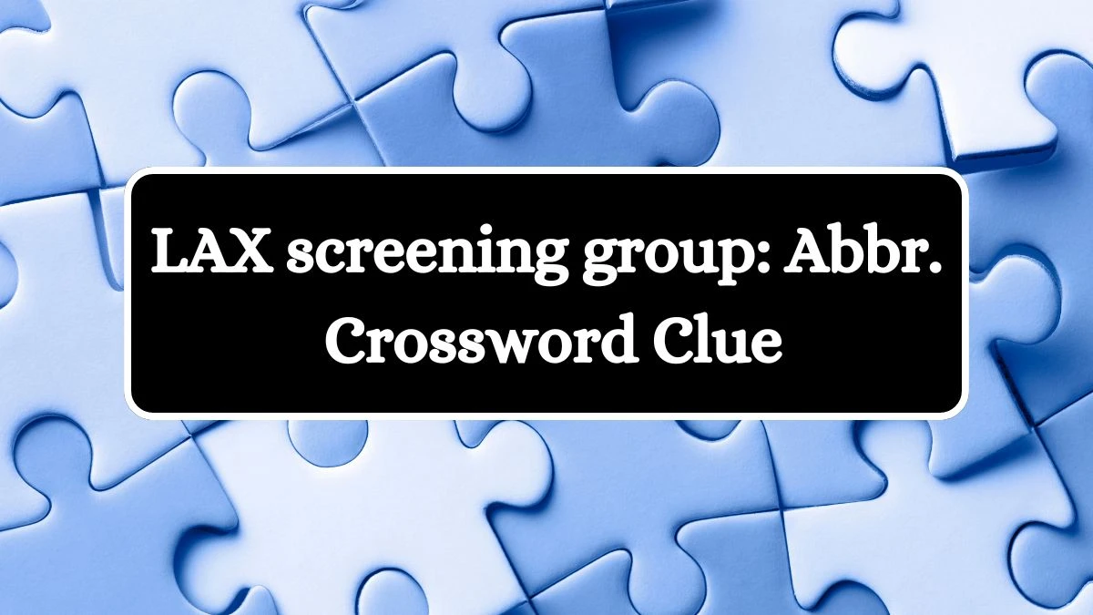 LAX screening group: Abbr. Crossword Clue Daily Themed 3 Letters Puzzle Answer from August 19, 2024