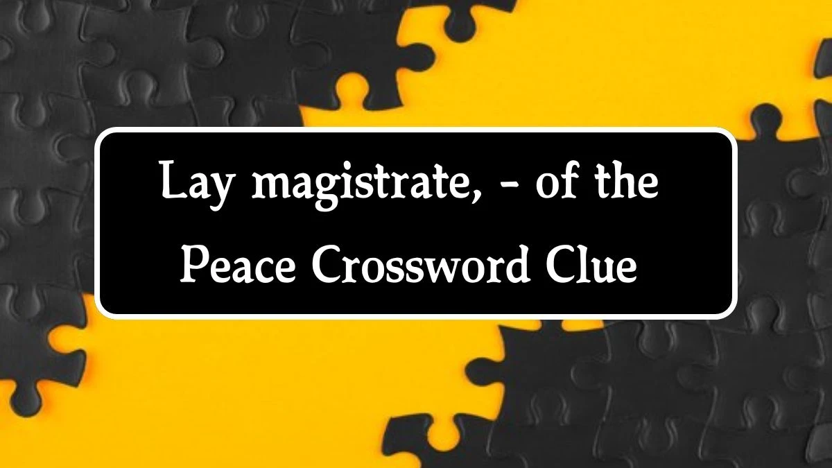 Lay magistrate, - of the Peace Crossword Clue Puzzle Answer from August 22, 2024