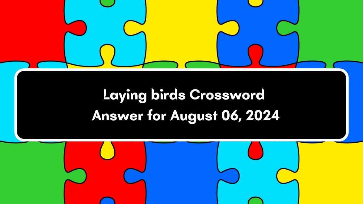 Laying birds Daily Commuter Crossword Clue Answers on August 06, 2024