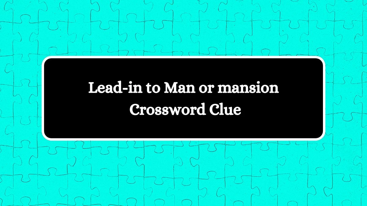 Lead-in to Man or mansion NYT Crossword Clue Puzzle Answer from August 12, 2024