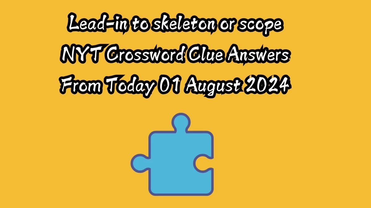 Lead-in to skeleton or scope NYT Crossword Clue Puzzle Answer on August 01, 2024