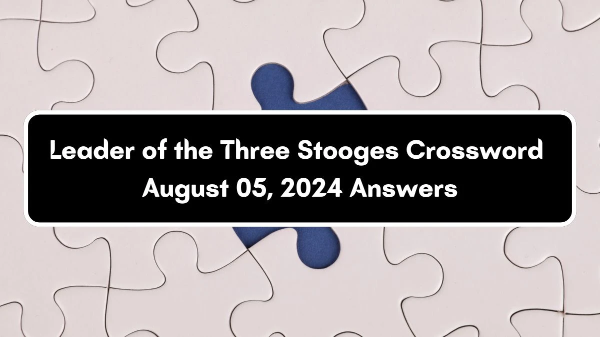 USA Today Leader of the Three Stooges Crossword Clue Puzzle Answer from August 05, 2024