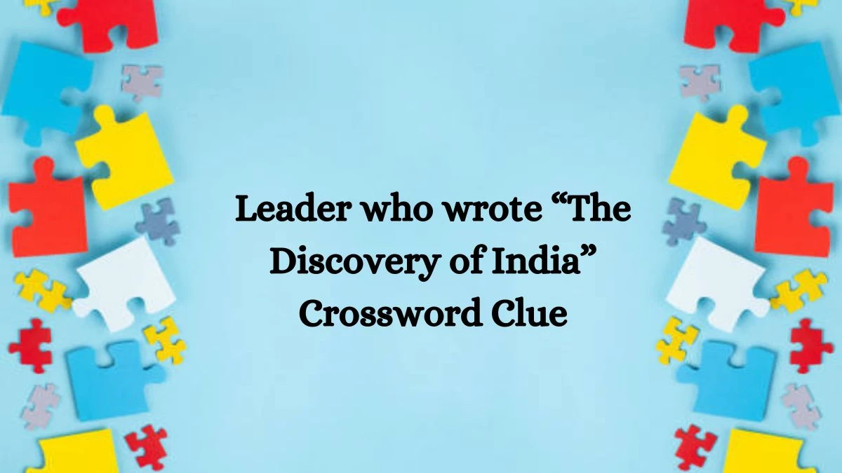 Leader who wrote “The Discovery of India” NYT Crossword Clue Puzzle Answer from August 07, 2024