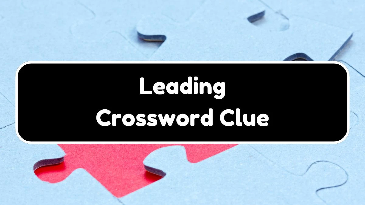 Leading NYT Crossword Clue Puzzle Answer on August 03, 2024