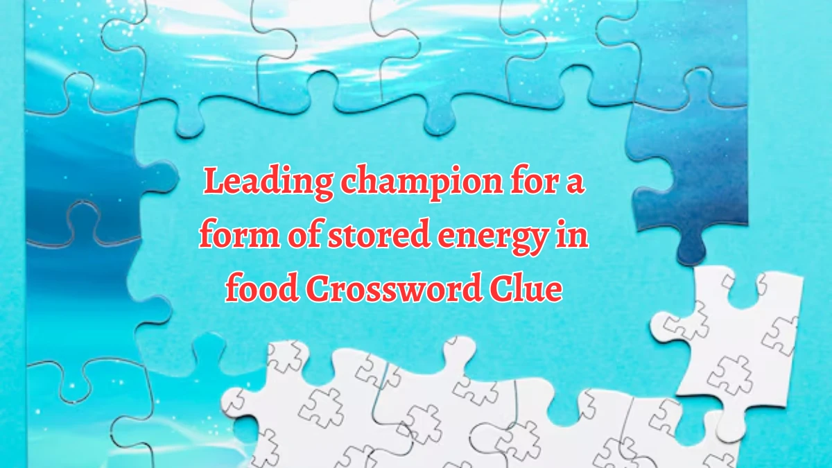 Leading champion for a form of stored energy in food Crossword Clue Puzzle Answer from August 13, 2024