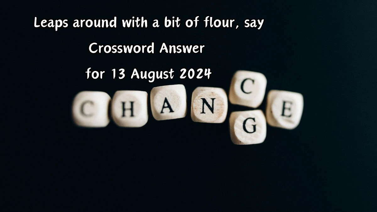 Leaps around with a bit of flour, say Crossword Clue Puzzle Answer from August 13, 2024