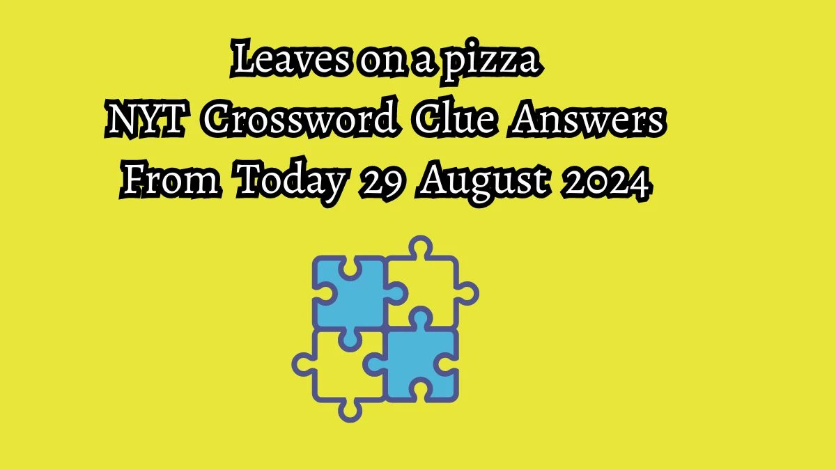 Leaves on a pizza NYT Crossword Clue Puzzle Answer from August 29, 2024