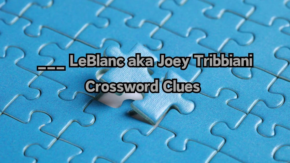 ___ LeBlanc aka Joey Tribbiani Daily Themed Crossword Clue 4 letters Puzzle Answer from August 12, 2024