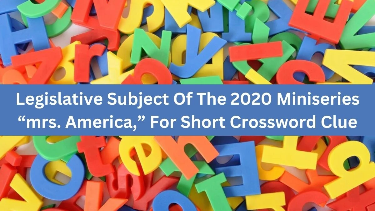 Legislative Subject Of The 2020 Miniseries “mrs. America,” For Short NYT Crossword Clue Puzzle Answer from August 22, 2024