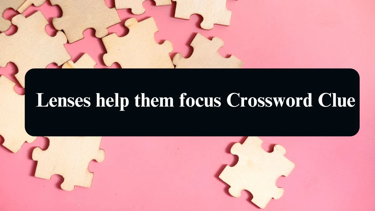 Universal Lenses help them focus Crossword Clue Puzzle Answer from August 22, 2024