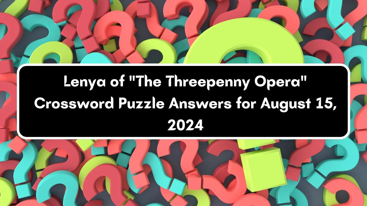 LA Times Lenya of The Threepenny Opera Crossword Clue Puzzle Answer from August 15, 2024