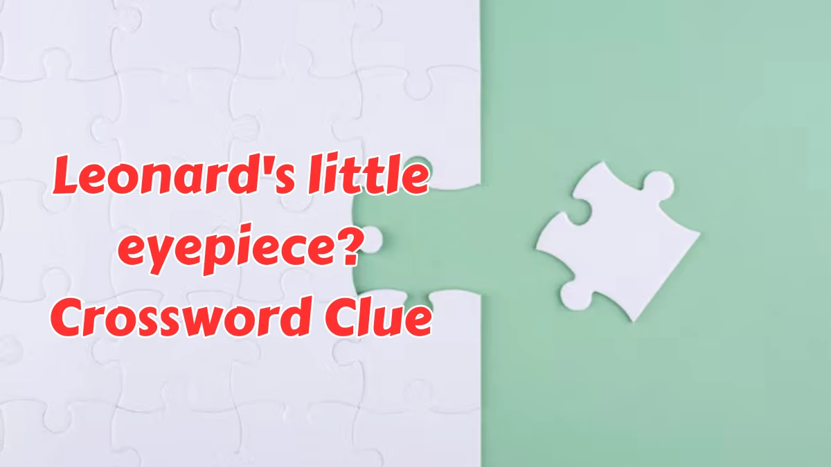 Leonard's little eyepiece? Crossword Clue Answers on August 08, 2024