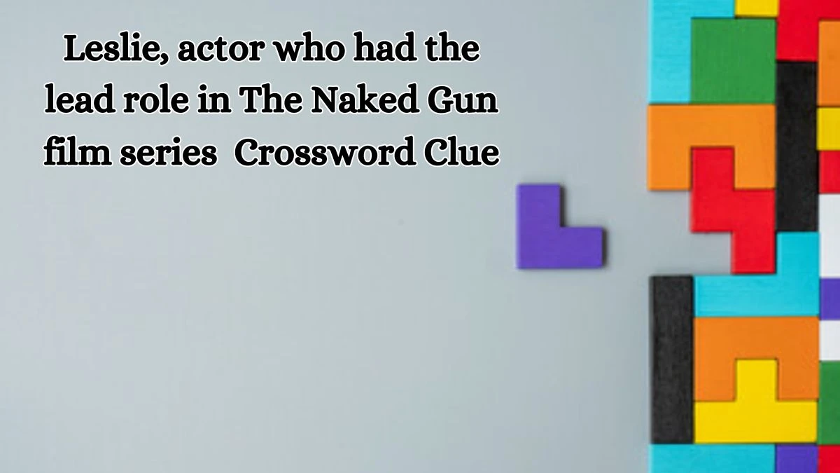 Leslie, actor who had the lead role in The Naked Gun film series Crossword Clue Answers on August 16, 2024