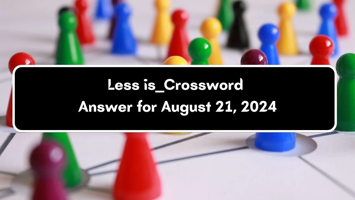 Less is ___ Daily Themed Crossword Clue Puzzle Answer from August 21, 2024