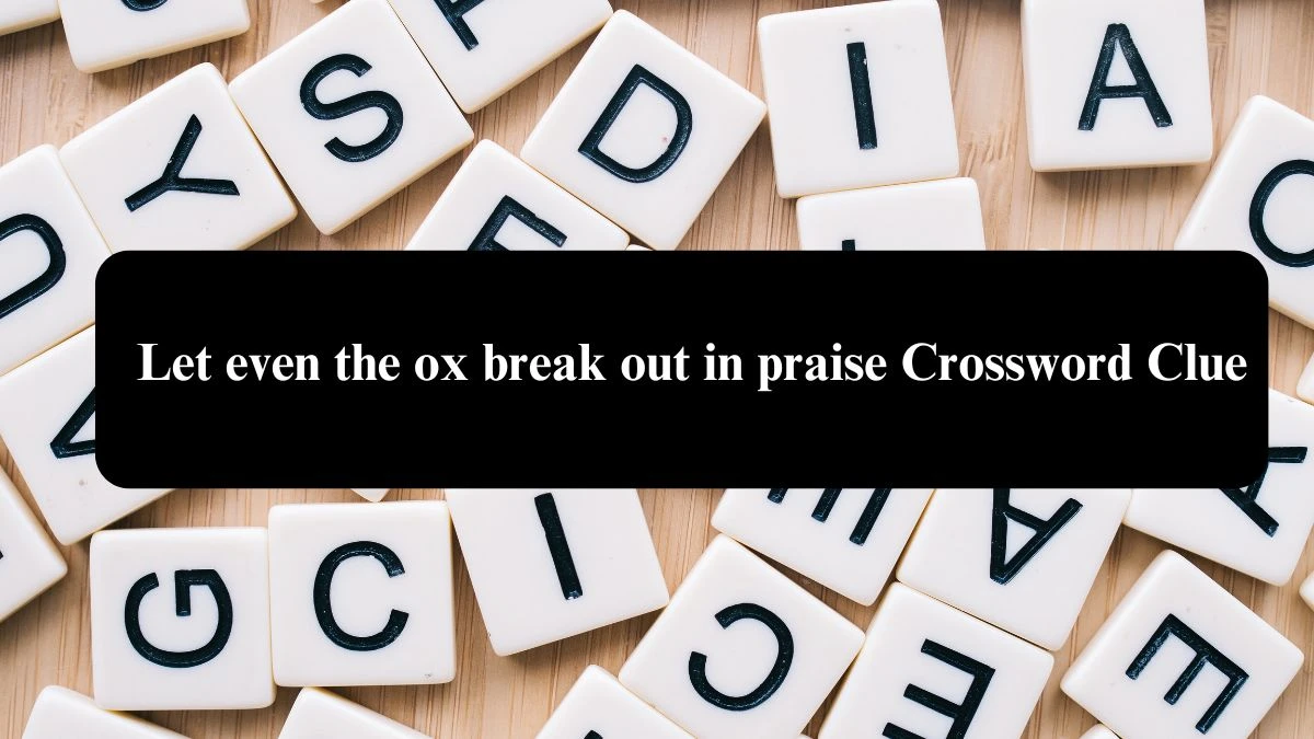 Let even the ox break out in praise Crossword Clue Answers on August 08, 2024