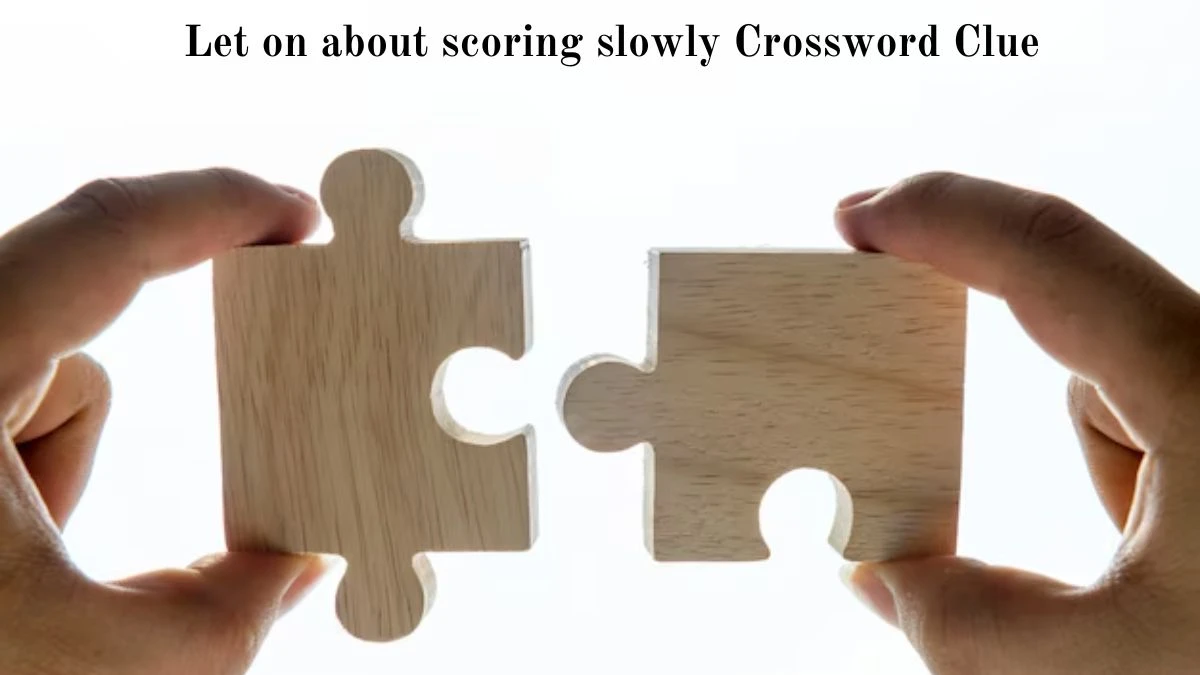 Let on about scoring slowly Crossword Clue Puzzle Answer from August 05, 2024