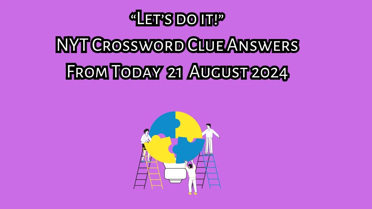 NYT “Let’s do it!” Crossword Clue Puzzle Answer from August 21, 2024