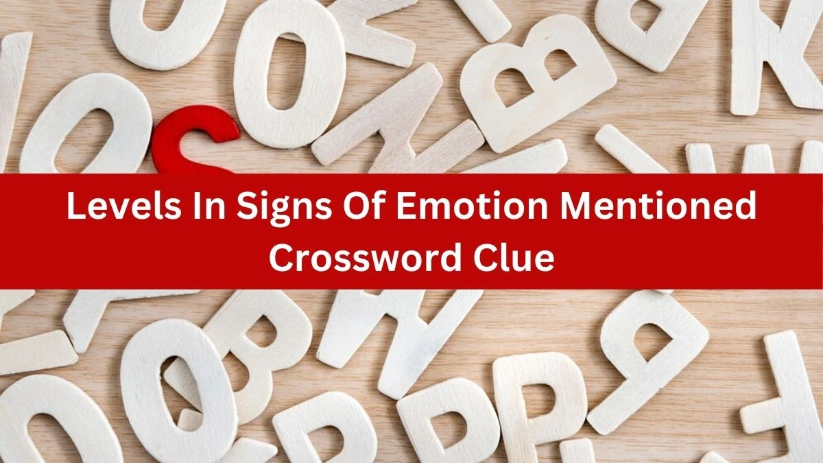 Levels In Signs Of Emotion Mentioned Crossword Clue Puzzle Answer from August 09, 2024