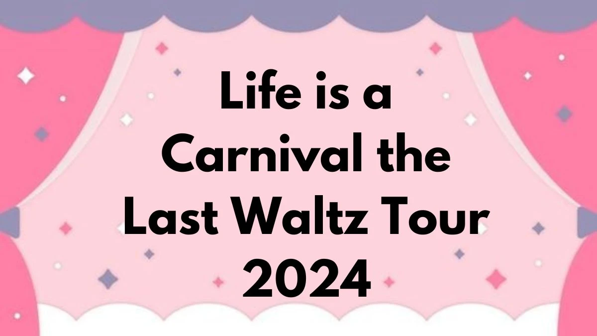 Life is a Carnival the Last Waltz Tour 2024, Tour Date 2024 News