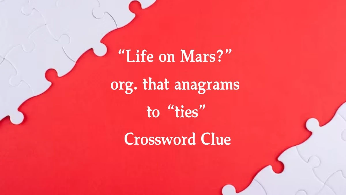 “Life on Mars?” org. that anagrams to “ties” Universal Crossword Clue Puzzle Answer from August 10, 2024