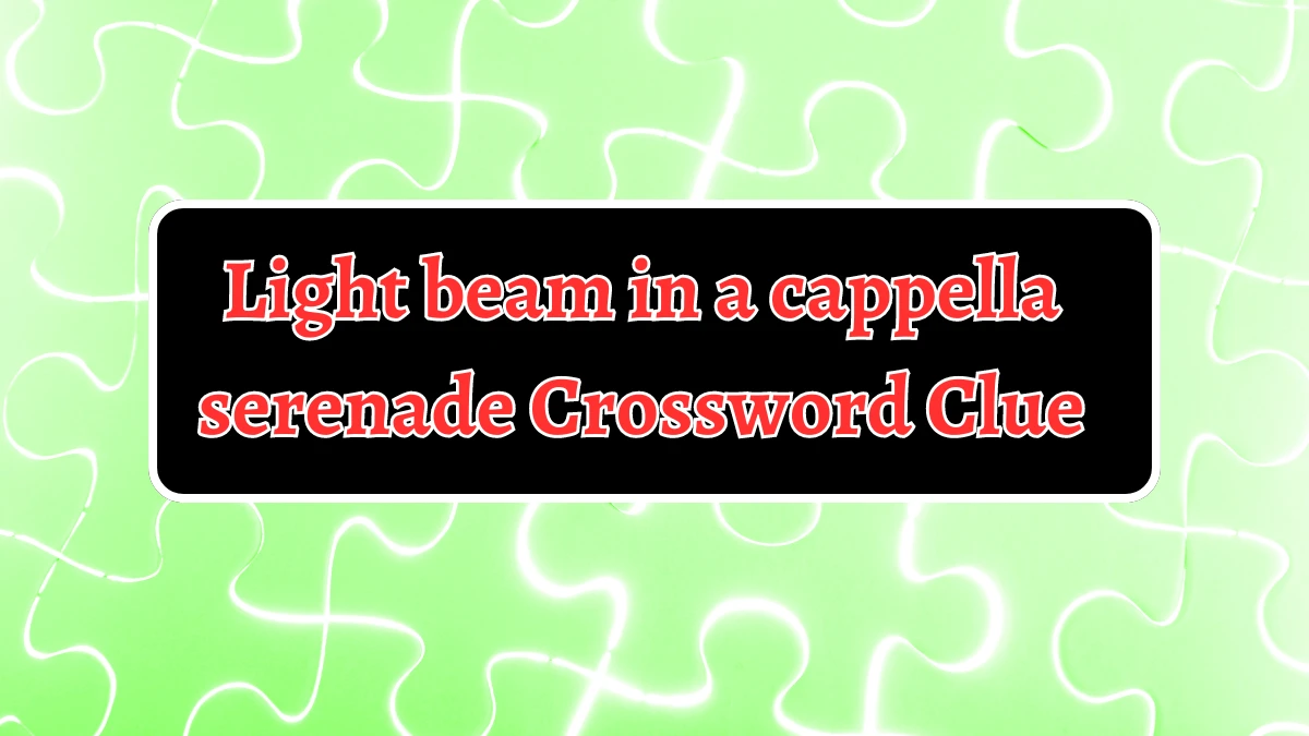 Light beam in a cappella serenade Crossword Clue Puzzle Answer from August 13, 2024