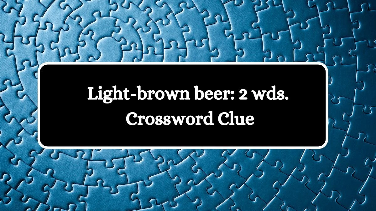 Light-brown beer: 2 wds. Daily Commuter Crossword Clue Puzzle Answer from August 05, 2024