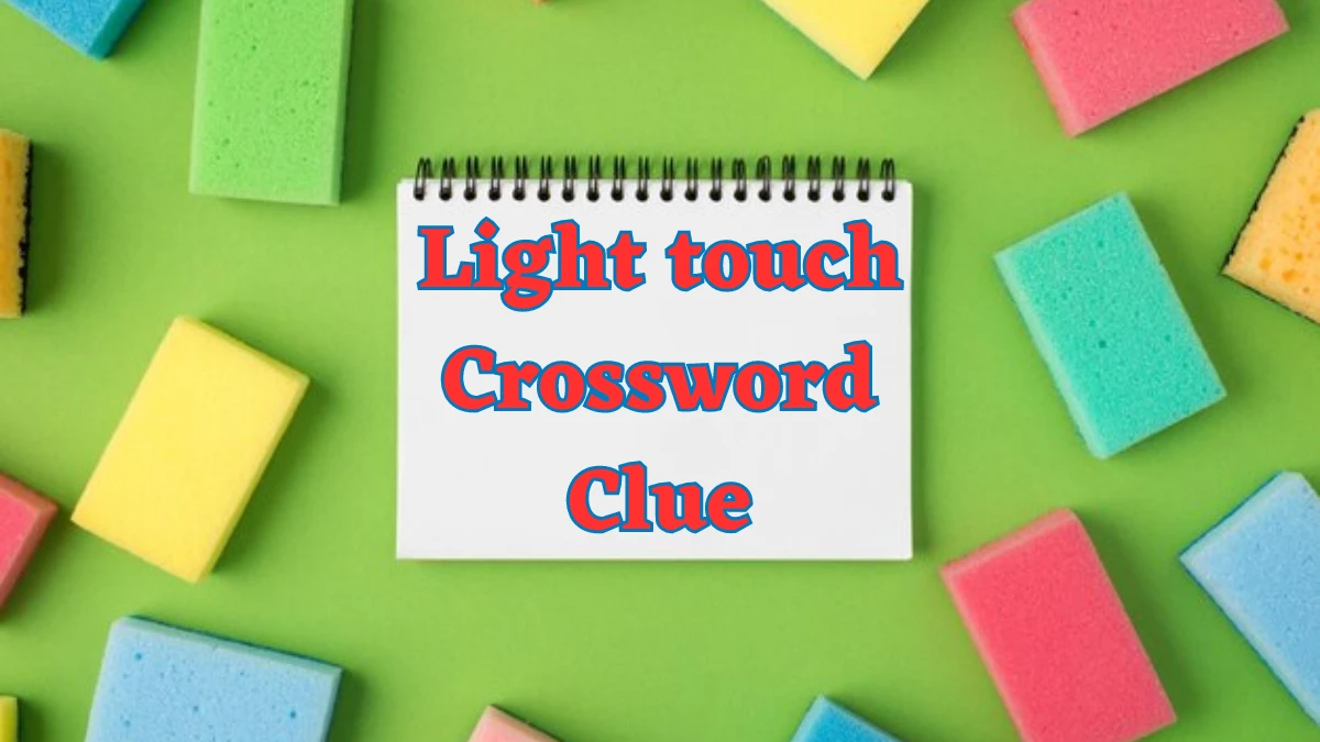 Light touch NYT Crossword Clue Puzzle Answer from August 03, 2024