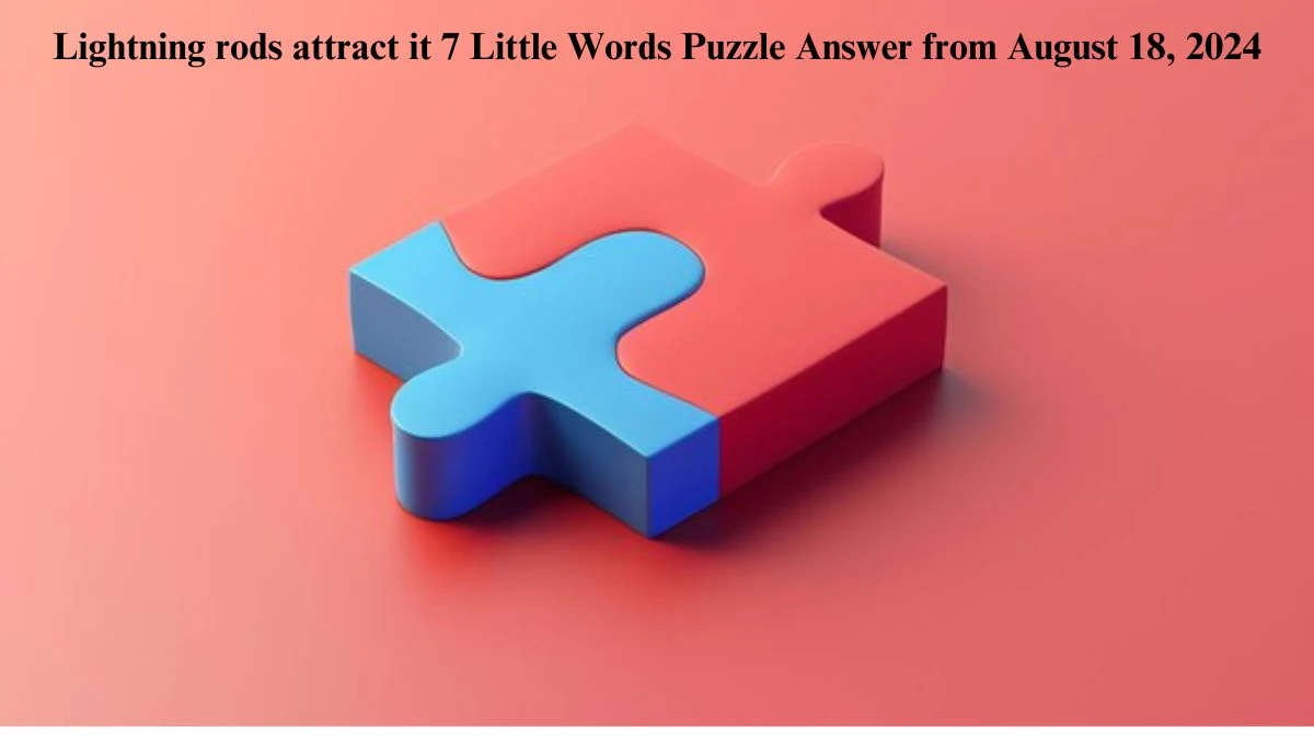 Lightning rods attract it 7 Little Words Puzzle Answer from August 18, 2024