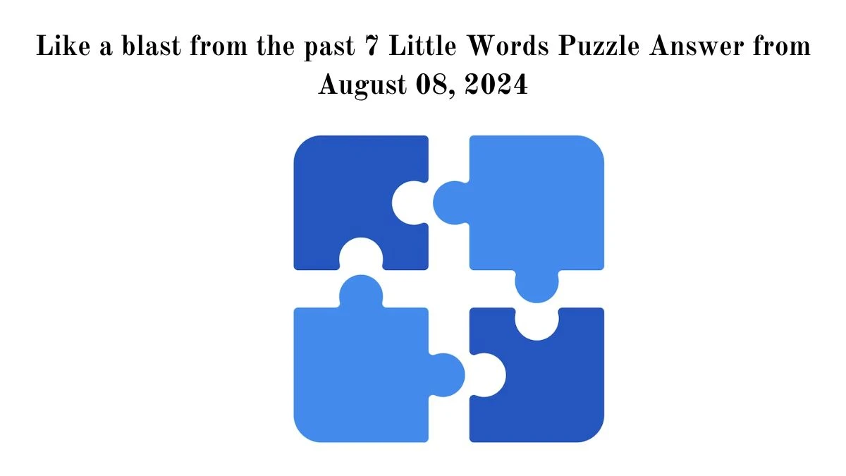 Like a blast from the past 7 Little Words Puzzle Answer from August 08, 2024