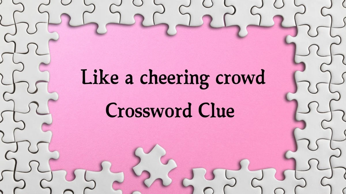 LA Times Like a cheering crowd Crossword Clue Puzzle Answer from August 20, 2024