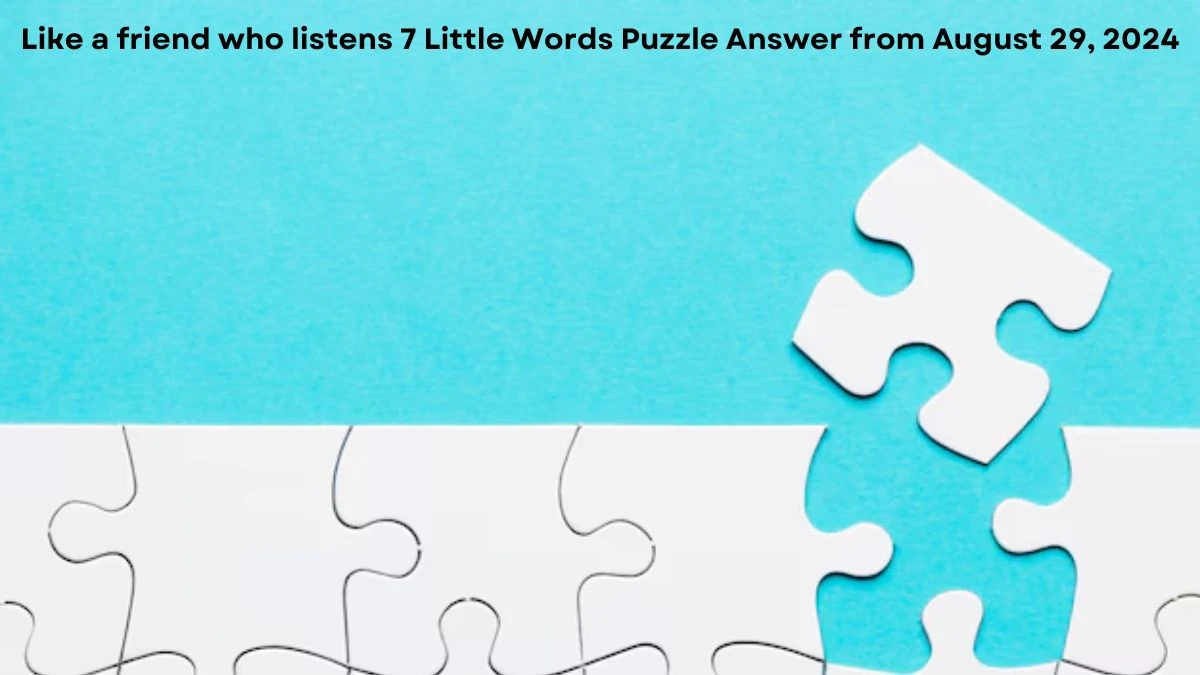 Like a friend who listens 7 Little Words Puzzle Answer from August 29, 2024