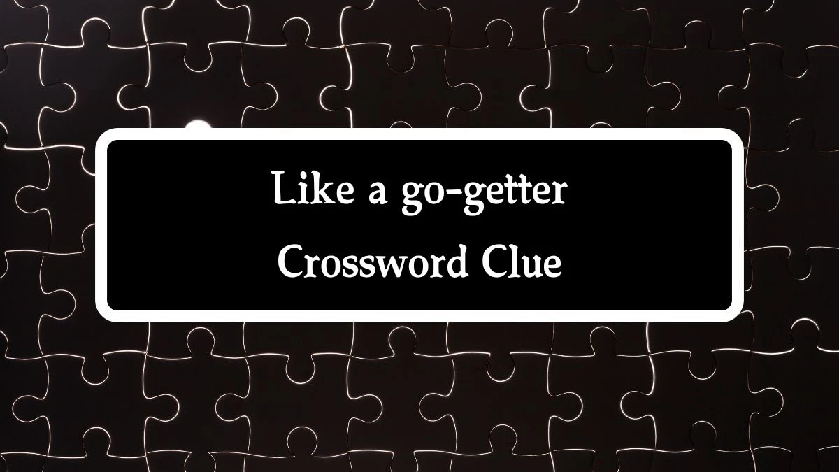 Like a go-getter NYT Crossword Clue Puzzle Answer from August 14, 2024