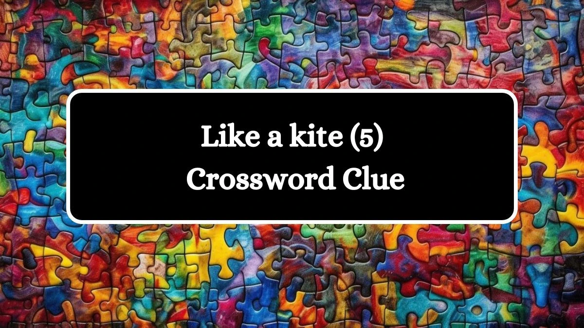 NYT Like a kite (5) Crossword Clue Puzzle Answer from August 01, 2024